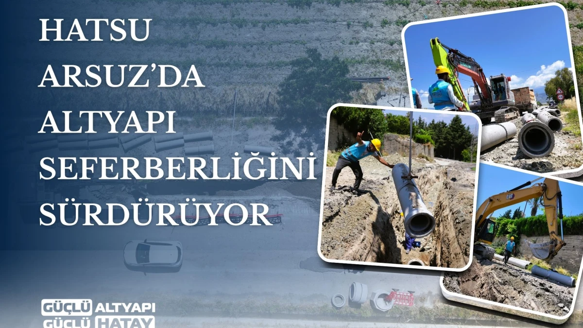 HATSU, ARSUZ’DA ALTYAPI SEFERBERLİĞİNİ SÜRDÜRÜYOR