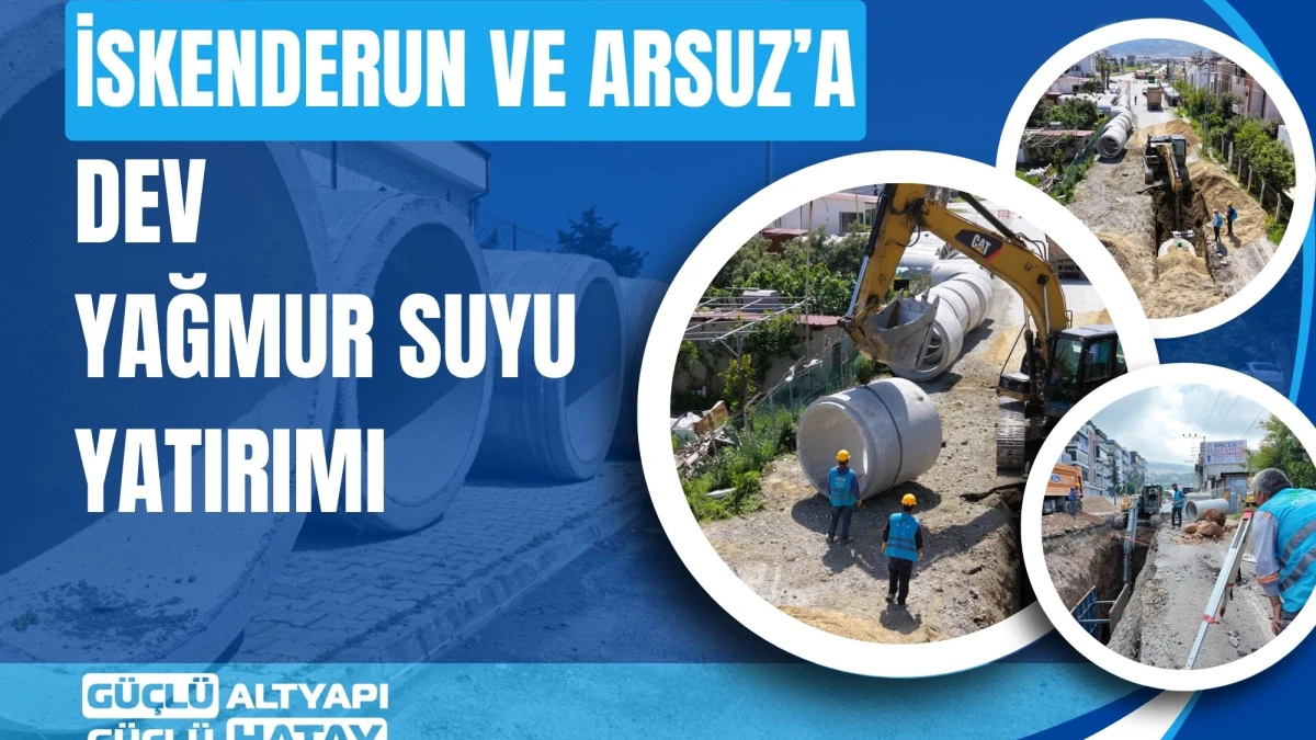 İSKENDERUN VE ARSUZ’A DEV YAĞMUR SUYU YATIRIMI